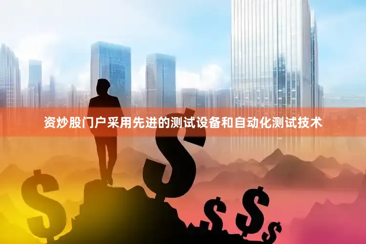 资炒股门户采用先进的测试设备和自动化测试技术