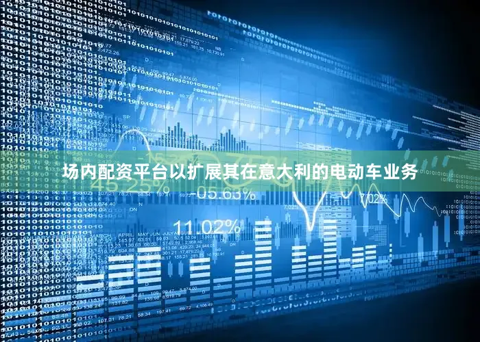场内配资平台以扩展其在意大利的电动车业务