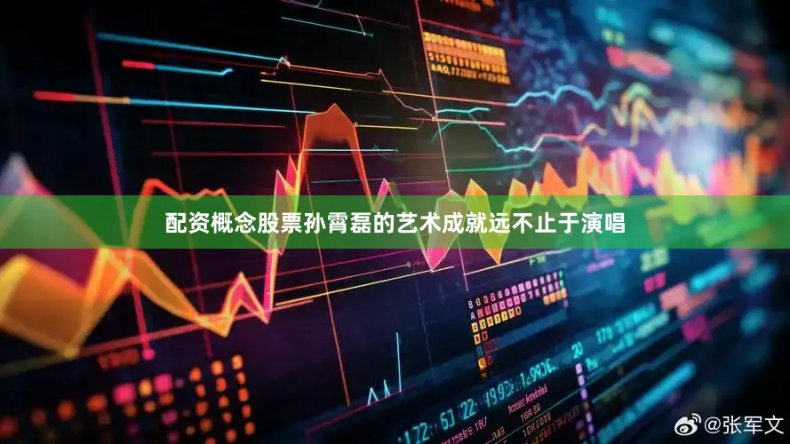 配资概念股票孙霄磊的艺术成就远不止于演唱
