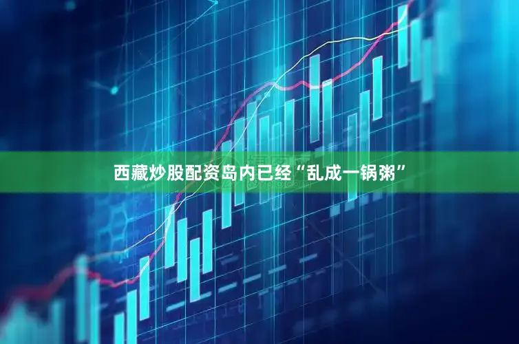 西藏炒股配资岛内已经“乱成一锅粥”
