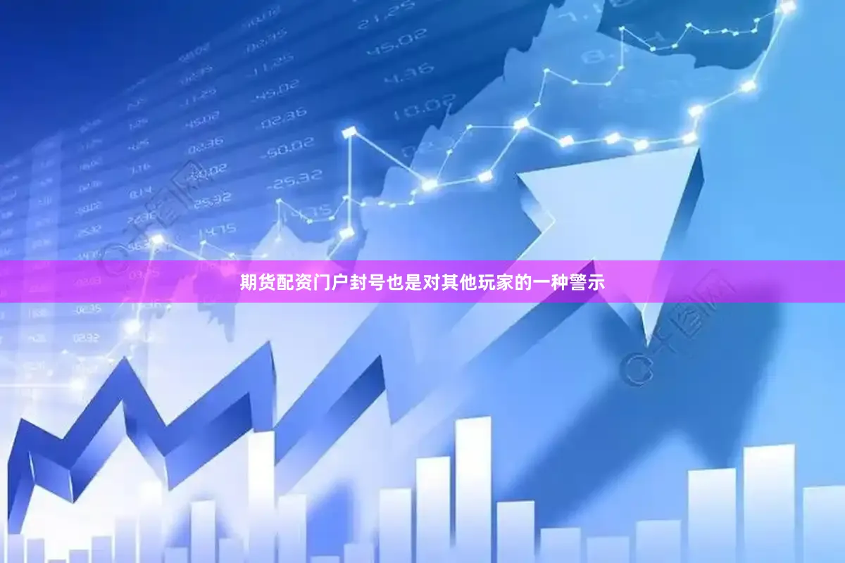 期货配资门户封号也是对其他玩家的一种警示
