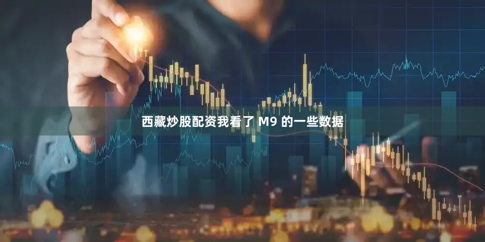 西藏炒股配资我看了 M9 的一些数据