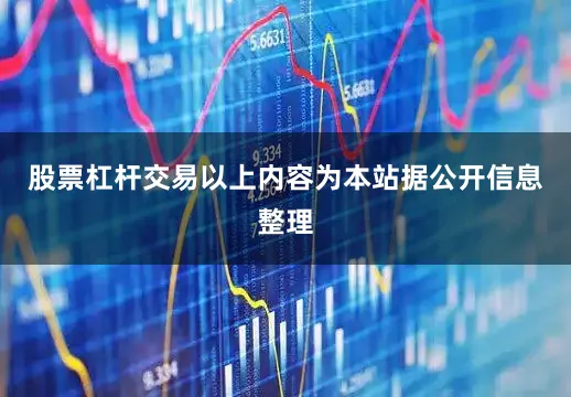 股票杠杆交易以上内容为本站据公开信息整理