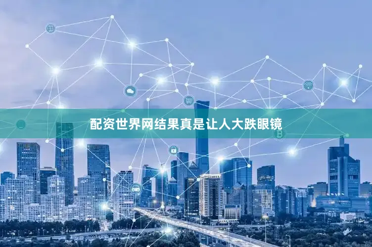 配资世界网结果真是让人大跌眼镜