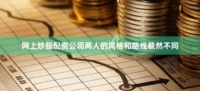 网上炒股配资公司两人的风格和路线截然不同