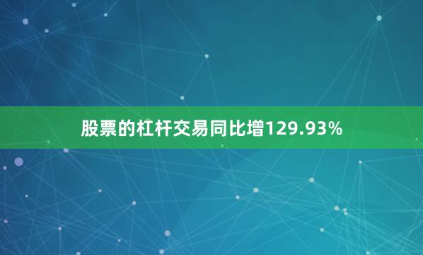 股票的杠杆交易同比增129.93%